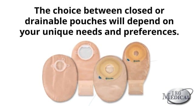 The choice between closed or drainable pouches will depend on your unique needs and preferences