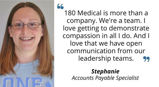 Stephanie says 180 medical is more than a company, we're a team