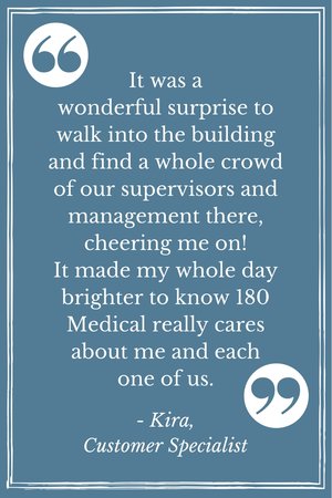 "It makes my whole day brighter to know 180 Medical really cares about us." - 180 Medical employee quote