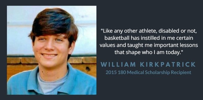 "Basketball instilled values and taught me important lessons." William Kirkpatrick, 2015 180 Medical Scholarship REcipient