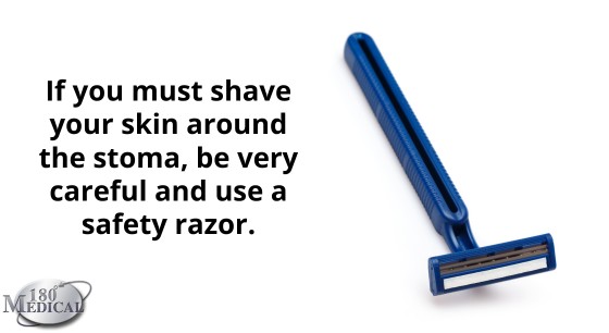 if you must shave the skin around your stoma be careful and use safety razor