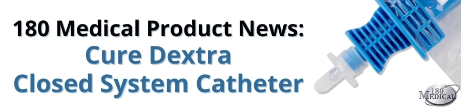 180 Medical Product News Cure Dextra Closed System Catheter