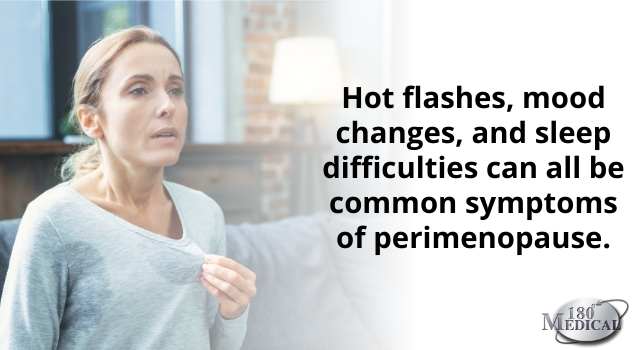 Hot flashes, mood changes, and sleep difficulties can all be common symptoms of perimenopause