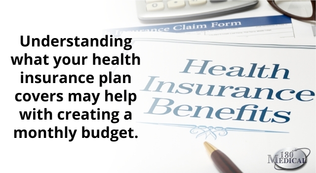 understanding what your health insurance plan covers may help with creating a monthly budget