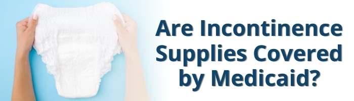 are incontinence supplies covered by medicaid