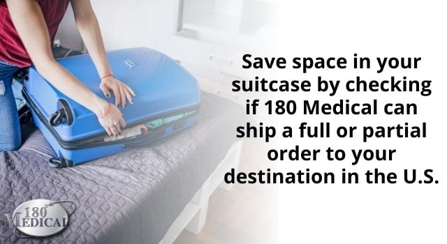 save space in your suitcase by checking if 180 Medical can ship a full or partial order to your destination in the united states