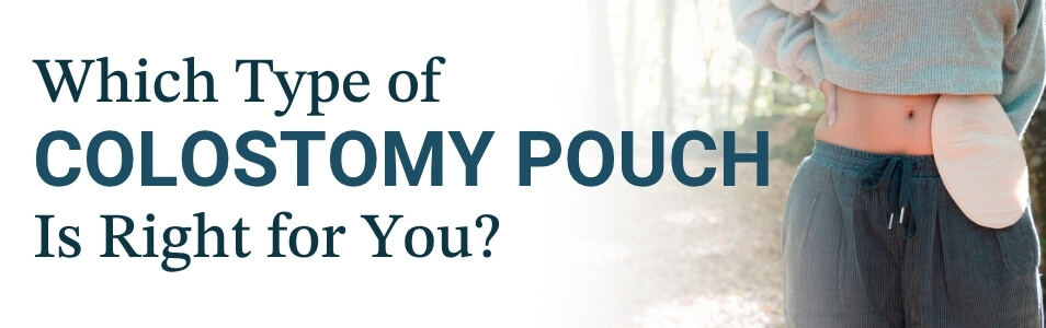 which type of colostomy pouch is right for you