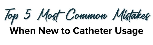 Top 5 Most Common Mistakes When New to Catheter Usage