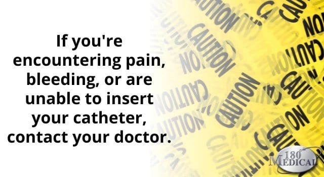 if you're encountering pain bleeding or difficulty inserting your catheter contact your doctor
