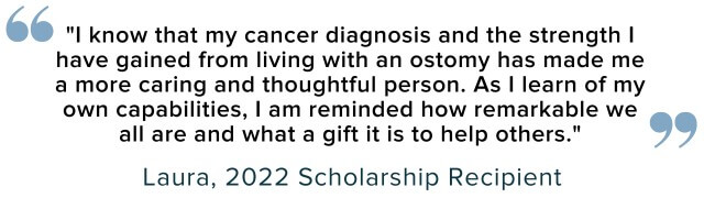 my cancer diagnosis and the strength I have gained from living with an ostomy has made me a more caring and thoughtful person.